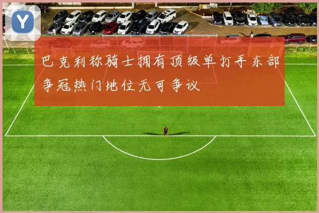巴克利称骑士拥有顶级单打手东部争冠热门地位无可争议