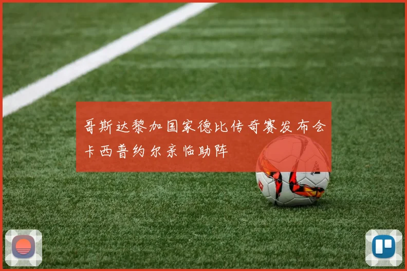 哥斯达黎加国家德比传奇赛发布会卡西普约尔亲临助阵