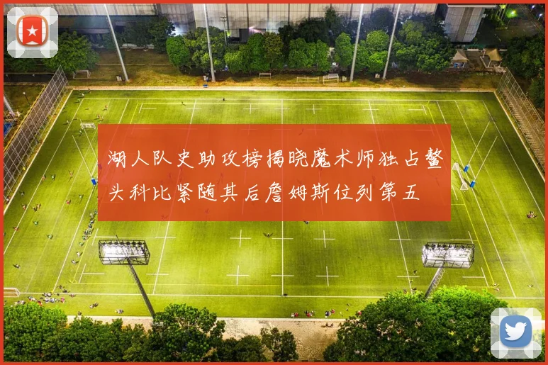 湖人队史助攻榜揭晓魔术师独占鳌头科比紧随其后詹姆斯位列第五