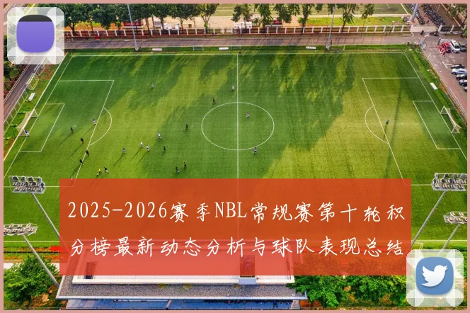 2025-2026赛季NBL常规赛第十轮积分榜最新动态分析与球队表现总结
