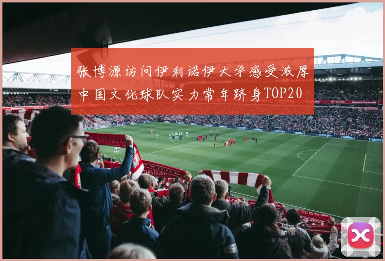 张博源访问伊利诺伊大学感受浓厚中国文化球队实力常年跻身TOP20